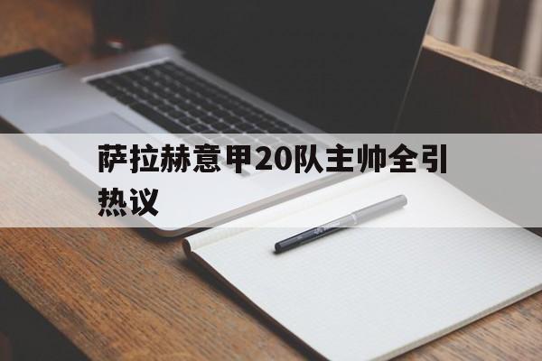 萨拉赫意甲20队主帅全引热议的简单介绍